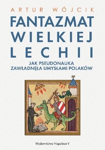 Fantazmat Wielkiej Lechii. Jak pseudonauka zawładnęła umysłami Polaków - Artur Wójcik