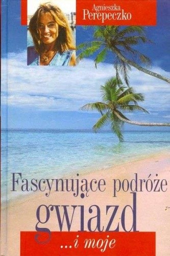 Fascynujące podróże gwiazd... i moje - Agnieszka Perepeczko