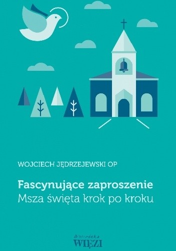 Fascynujące zaproszenie: Msza święta krok po kroku - Wojciech Jędrzejewski OP