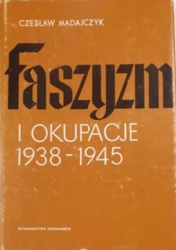 Faszyzm i okupacje 1938-1945: Wykonywanie okupacji przez państwa Osi w Europie, t.2 : Mechanizmy realizowania okupacji - Czesław Madajczyk