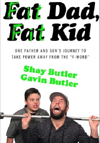 Fat Dad, Fat Kid. One Father and Son’s Journey to Take Power Away from the “F-Word” - Shay Butler