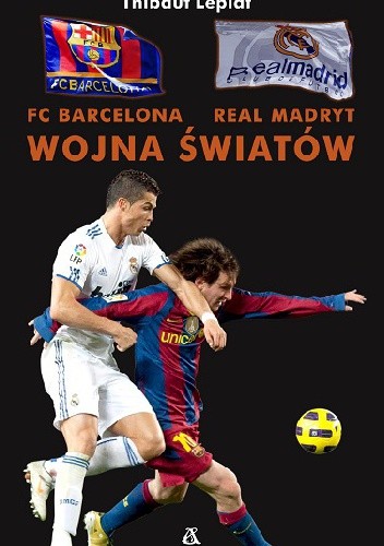 FC Barcelona - Real Madryt. Wojna Światów - Thibaud Leplat