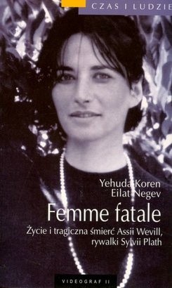 Femme fatale: Życie i tragiczna śmierć Assii Wevill, rywalki Sylvii Plath - Yehuda Koren