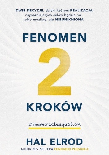 Fenomen 2 kroków. Dwie decyzje, dzięki którym realizacja najważniejszych celów będzie nie tylko możliwa, ale nieunikniona - Hal Elrod