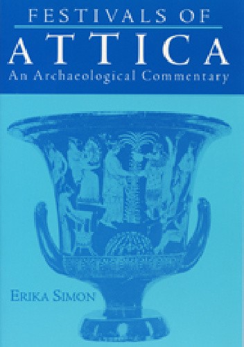 Festivals of Attica. An Archeological Commentary - Erika Simon