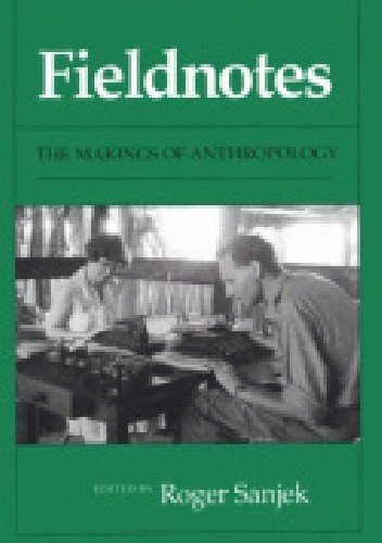 Fieldnotes The Makings of Anthropology - Roger Sanjek