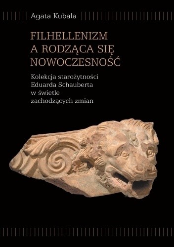Filhellenizm a rodząca się nowoczesność. Kolekcja starożytności Eduarda Schauberta w świetle zachodzących zmian - Agata Kubala