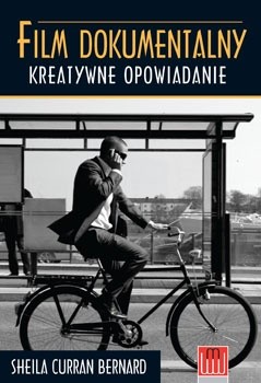 Film Dokumentalny. Kreatywne opowiadanie - Sheila Curran Bernard