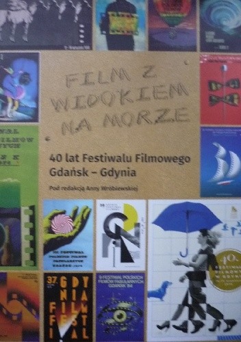 Film z widokiem na morze. 40 lat Festiwalu Filmowego Gdańsk - Gdynia - Anna Wróblewska