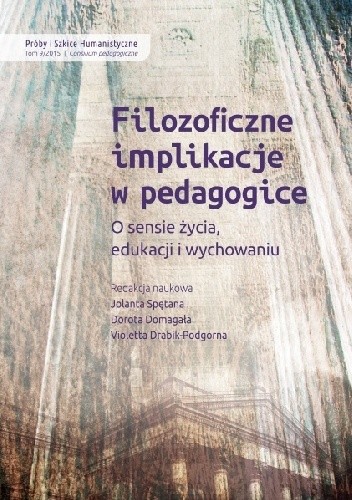 FILOZOFICZNE IMPLIKACJE W PEDAGOGICE. O sensie życia, edukacji i wychowaniu - Violetta Drabik-Podgórna