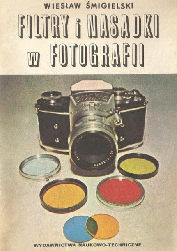 Filtry i nasadki w fotografii - Wiesław Śmigielski