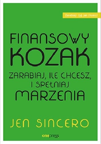 Finansowy kozak. Zarabiaj, ile chcesz, i spełniaj marzenia - Jen Sincero