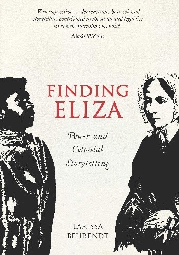 Finding Eliza: Power and Colonial Storytelling - Larissa Behrendt