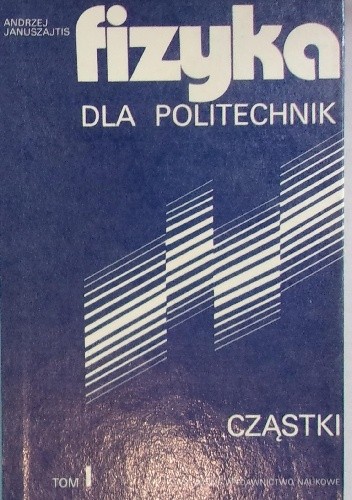 Fizyka dla politechnik, tom I. Cząstki - Andrzej Januszajtis