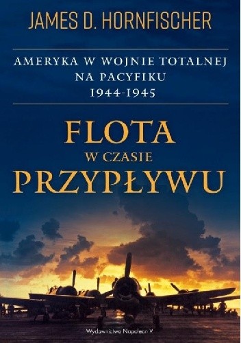 Flota w czasie przypływu. Ameryka w wojnie totalnej na Pacyfiku 1944-1945 - James D. Hornfischer