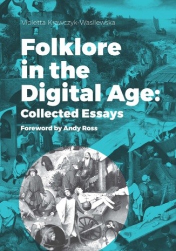 Folklore in the Digital Age: Collected Essays. Foreword by Andy Ross - Krawczyk-Wasilewska Violetta