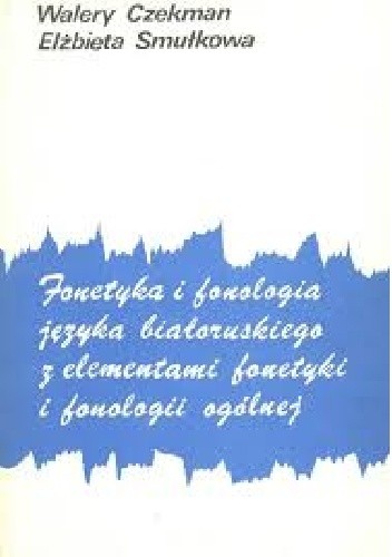 Fonetyka i fonologia języka białoruskiego z elementami fonetyki i fonologii ogólnej - Elżbieta Smułkowa