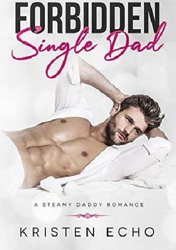 Forbidden Single Dad: A Steamy Daddy Romance - Kristen Echo