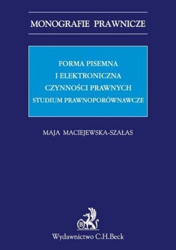 Forma pisemna i elektroniczna czynności prawnych. Studium prawnoporównawcze - Maciejewska-Szałas Maja