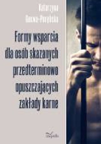 Formy wsparcia dla osób skazanych przedterminowo opuszczających zakłady karne - Katarzyna Gucwa-Porębska