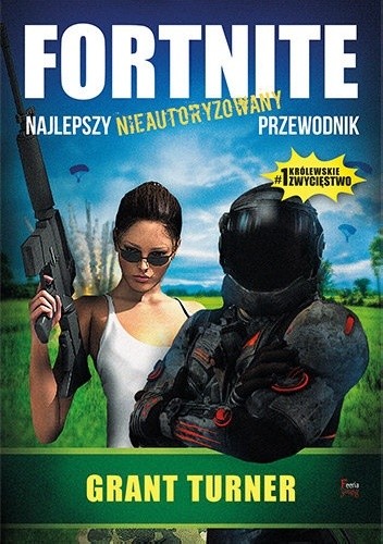 Fortnite - najlepszy nie autoryzowany przewodnik - Grant Tuner