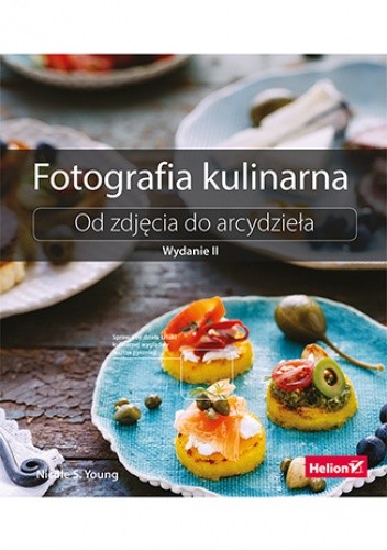 Fotografia kulinarna. Od zdjęcia do arcydzieła. Wydanie II - S. Young Nicole