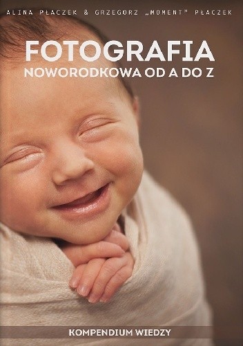 Fotografia noworodkowa od A do Z - kompendium wiedzy - Grzegorz Płaczek