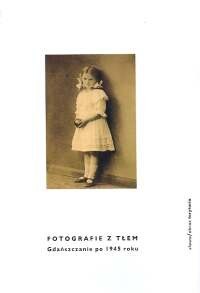 Fotografie z tłem. Gdańszczanie po 1945 roku - Olga Dębicka