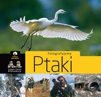 Fotografujemy ptaki - Grzegorz Kłosowski
