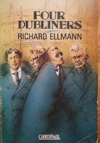 Four Dubliners: Wilde, Yeats, Joyce and Beckett - Richard Ellmann