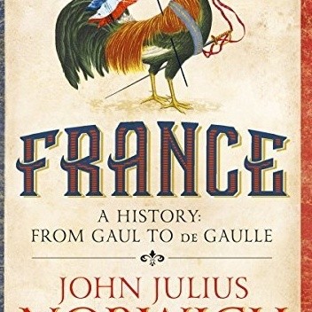 France. A Short History: From Gaul to de Gaulle - John Julius Norwich