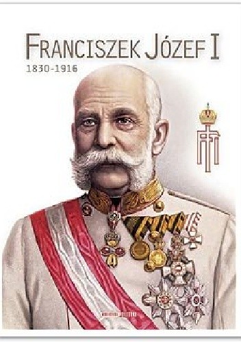 Franciszek Józef I 1830-1916 - praca zbiorowa