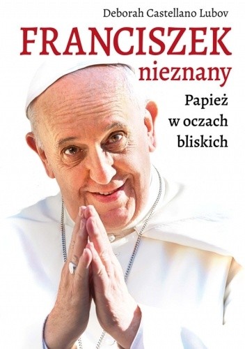 Franciszek nieznany. Papież w oczach bliskich - Deborah Castellano Lubov