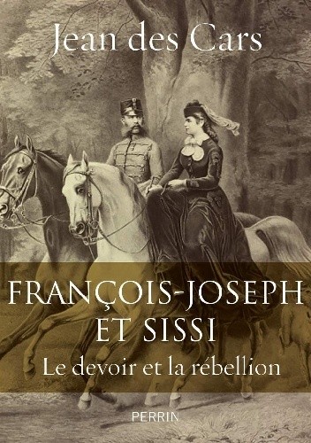 François-Joseph et Sissi: Le devoir et la rébellion - Jean des Cars