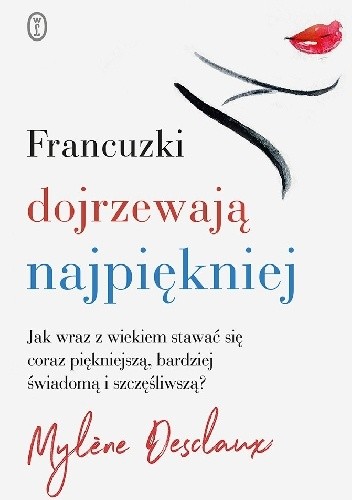 Francuzki dojrzewają najpiękniej. Jak wraz z wiekiem stawać się coraz piękniejszą, bardziej świadomą i szczęśliwszą? - Mylène Desclaux