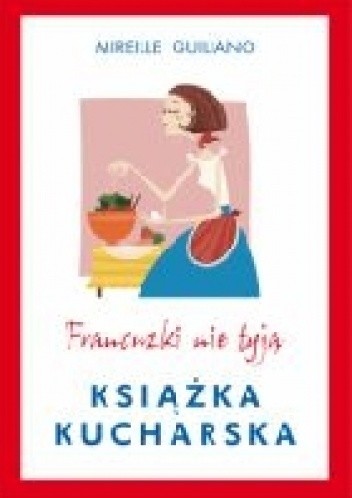 Francuzki nie tyją. Książka kucharska - Mireille Guiliano