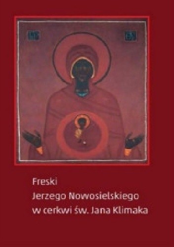 Freski Jerzego Nowosielskiego w cerkwii św. Jana Klimaka - Henryk Paprocki