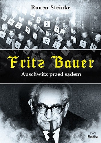 Fritz Bauer. Auschwitz przed sądem - Ronen Steinke