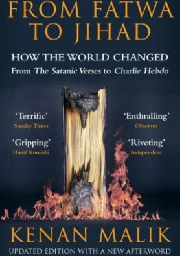 From fatwa to jihad : How the world changed from The Satanic Verses to Charlie Hebdo - Kenan Malik