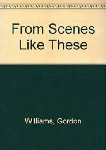 From Scenes Like These - Gordon M. Williams