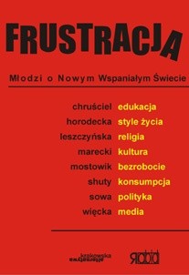 Frustracja. Młodzi o Nowym Wspaniałym Świecie - Monika Mostowik