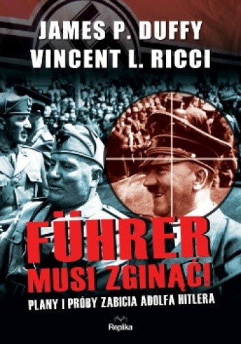 Führer musi zginąć! Plany i próby zabicia Adolfa Hitlera - James P. Duffy