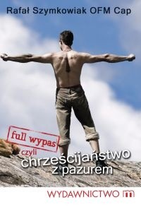 Full wypas, czyli Chrześcijaństwo z pazurem - Rafał Szymkowiak OFMCap