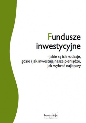 Fundusze inwestycyjne - jakie są ich rodzaje, gdzie i jak inwestują nasze pieniądze, jak wybrać najlepszy - Kwiecień Przemysław