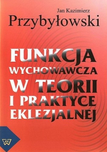 Funkcja wychowawcza w teorii i praktyce eklezjalnej - Jan Przybyłowski