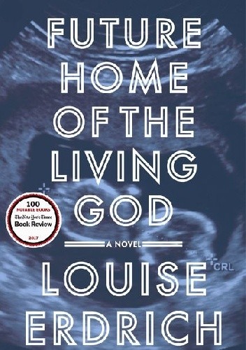 Future Home of the Living God - Louise Erdrich