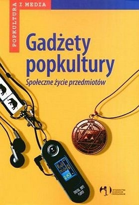 Gadżety popkultury. Społeczne życie przedmiotów - Maciej Żakowski