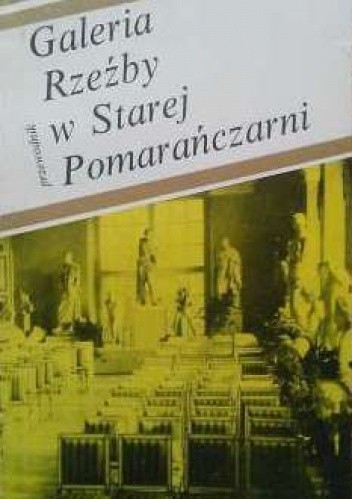 Galeria Rzeźby w Starej Pomarańczarni. Przewodnik - Katarzyna Mikocka-Rachubowa