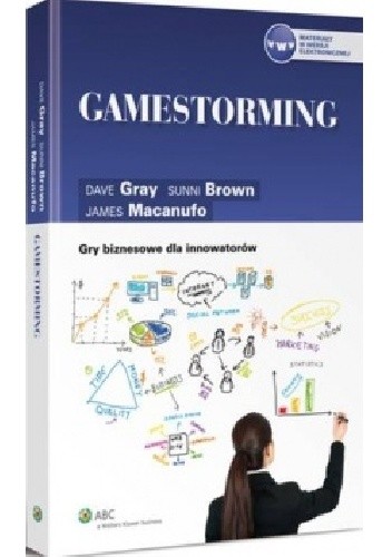 Gamestorming. Gry biznesowe dla innowatorów - Dave Gray