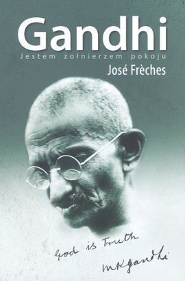 Gandhi. Jestem żołnierzem pokoju - José Frèches